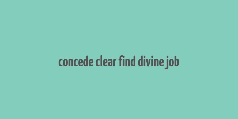 concede clear find divine job