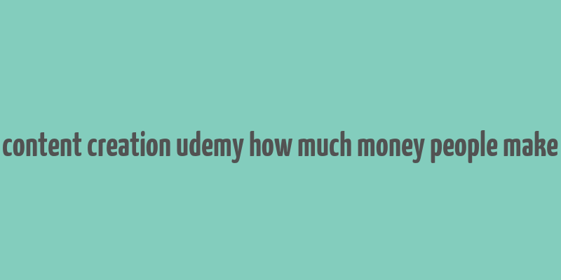 content creation udemy how much money people make