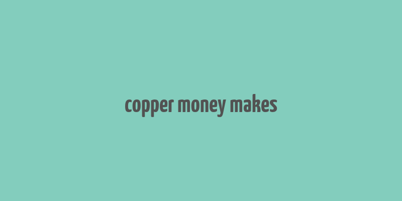 copper money makes