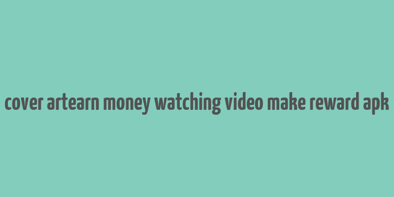 cover artearn money watching video make reward apk