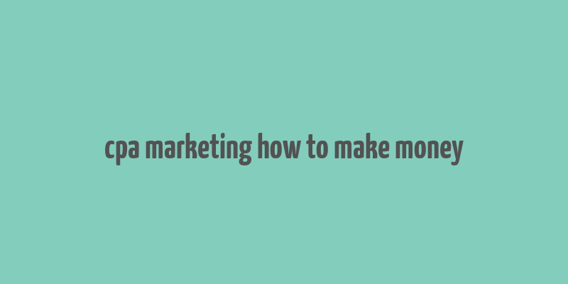 cpa marketing how to make money