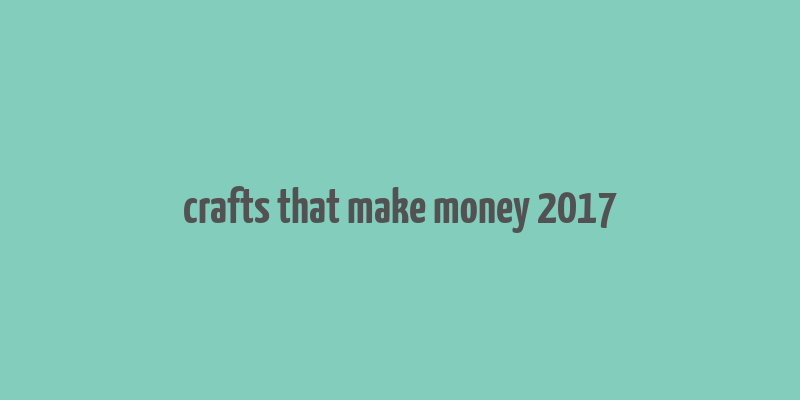 crafts that make money 2017