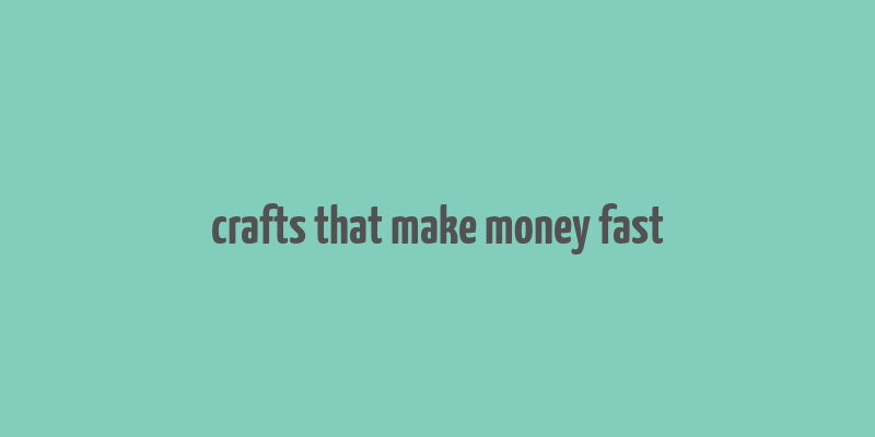 crafts that make money fast