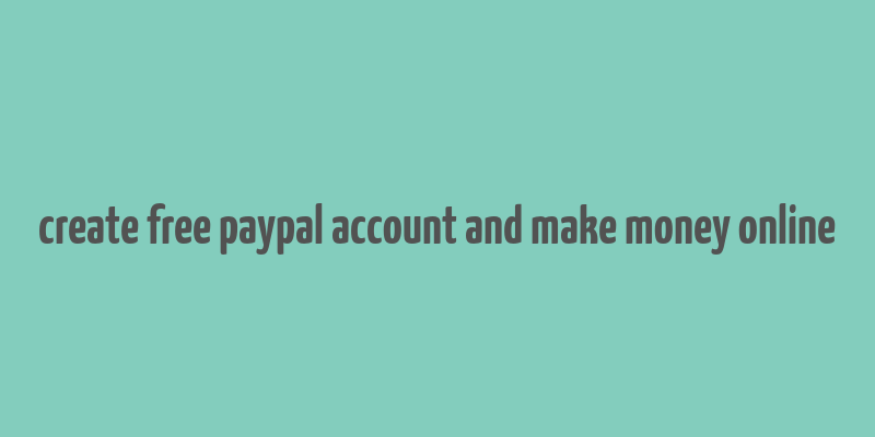 create free paypal account and make money online