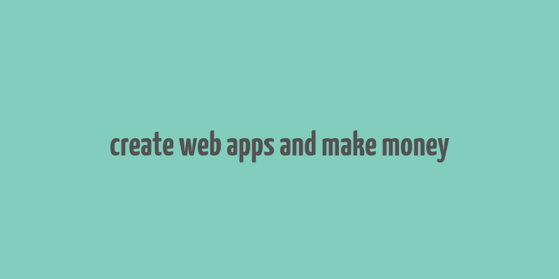 create web apps and make money