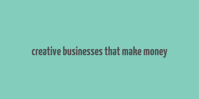 creative businesses that make money