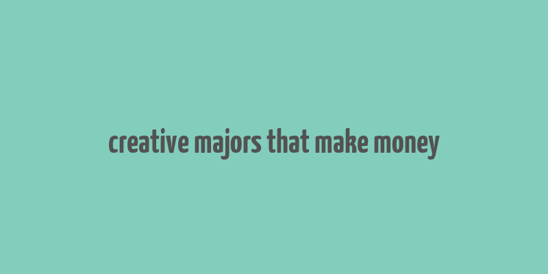 creative majors that make money