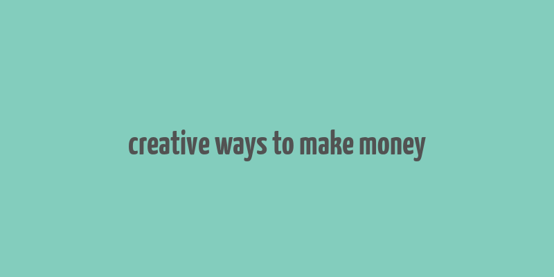 creative ways to make money