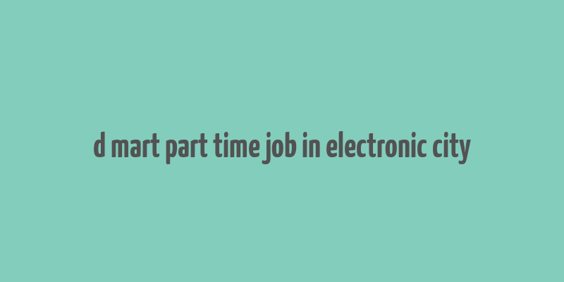 d mart part time job in electronic city