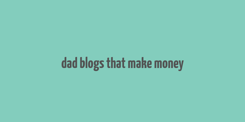 dad blogs that make money