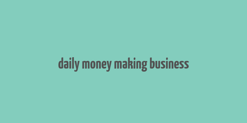 daily money making business