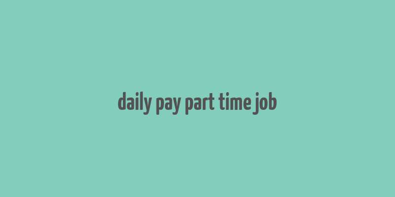 daily pay part time job