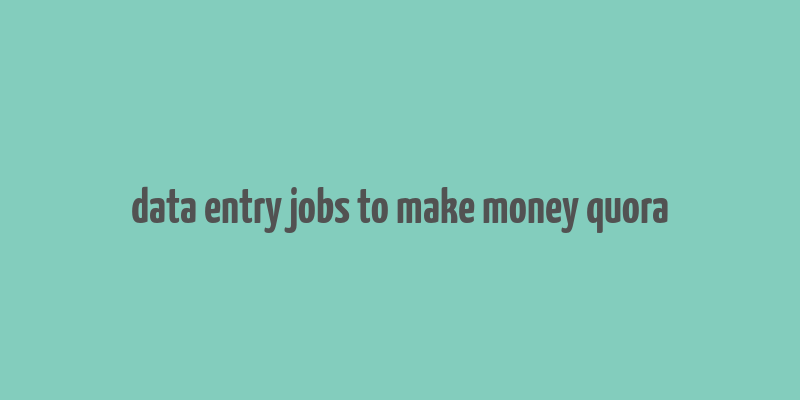 data entry jobs to make money quora