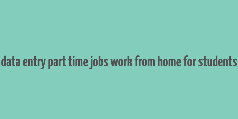 data entry part time jobs work from home for students