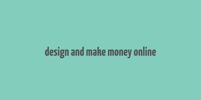 design and make money online