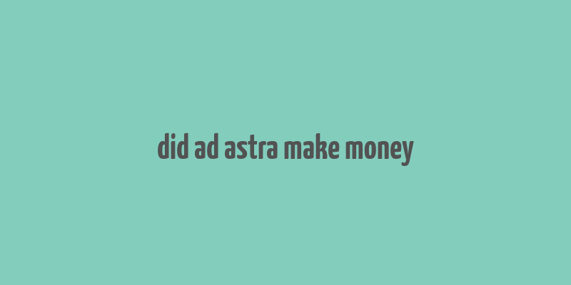 did ad astra make money