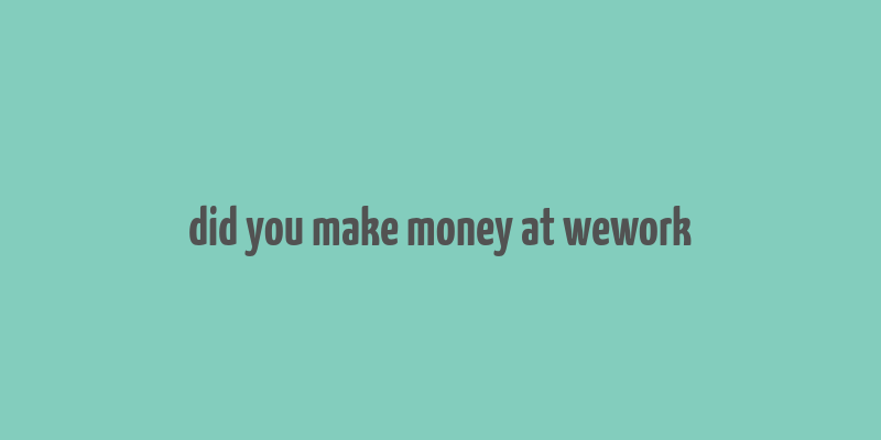 did you make money at wework