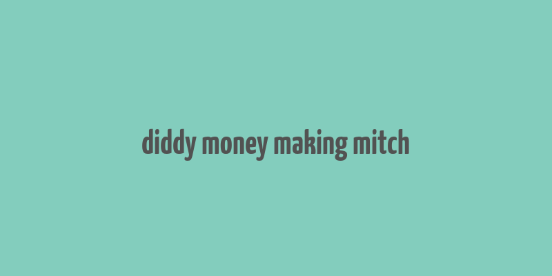 diddy money making mitch