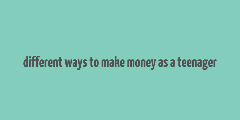 different ways to make money as a teenager