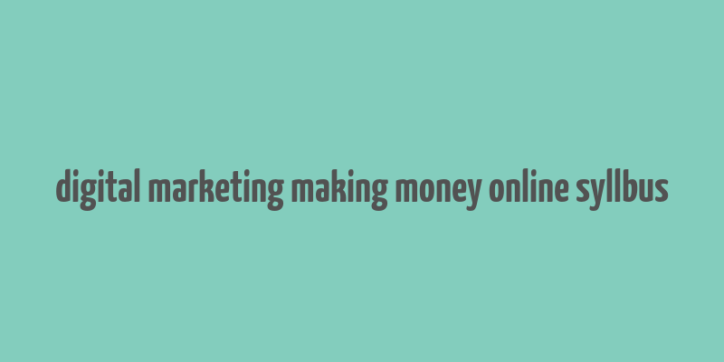 digital marketing making money online syllbus