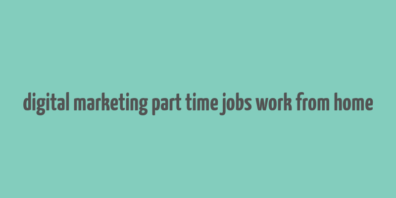 digital marketing part time jobs work from home