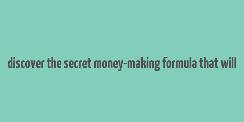 discover the secret money-making formula that will