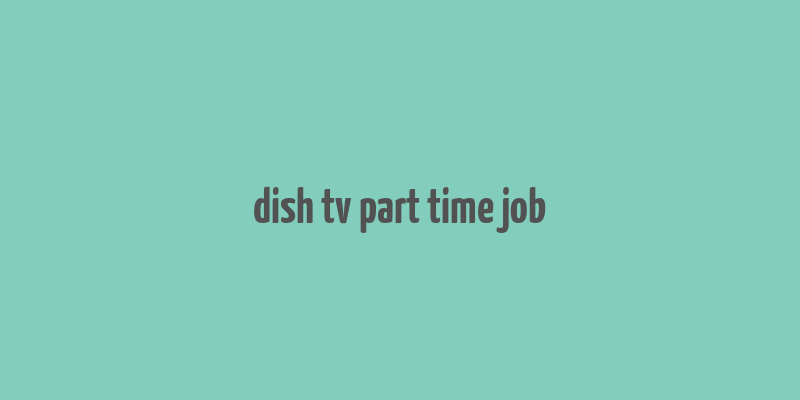 dish tv part time job