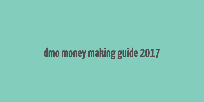 dmo money making guide 2017