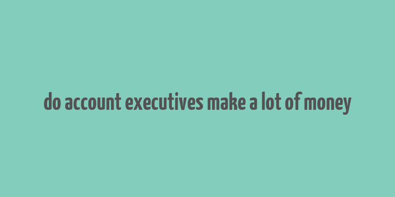 do account executives make a lot of money