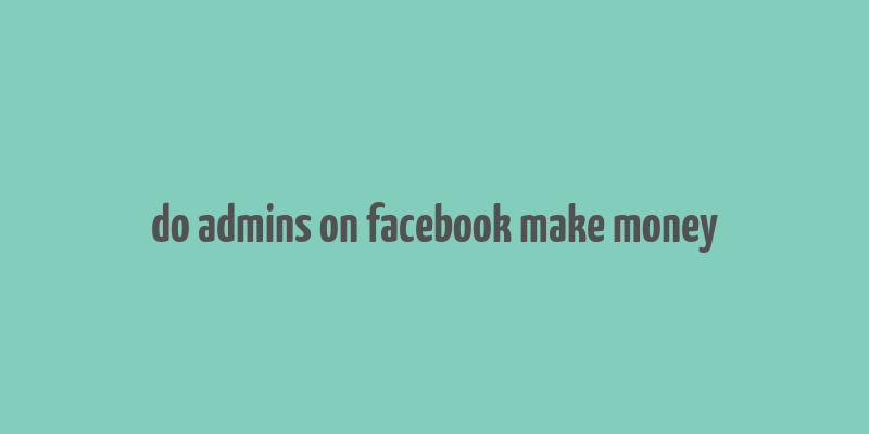 do admins on facebook make money