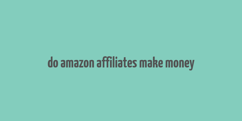 do amazon affiliates make money