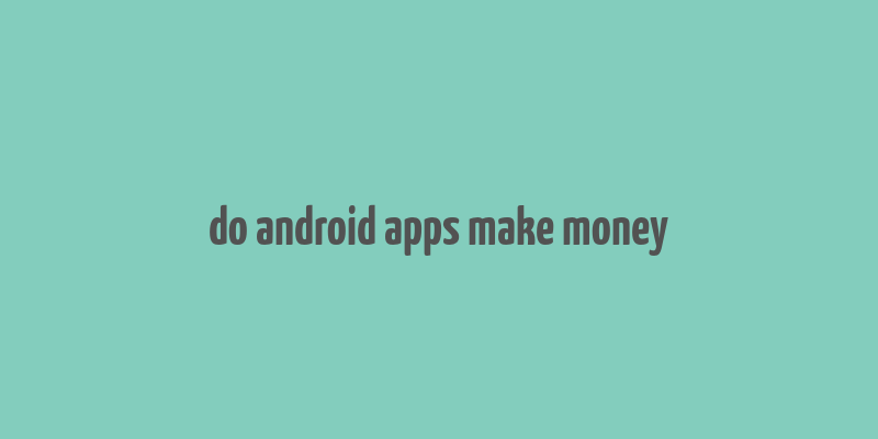 do android apps make money