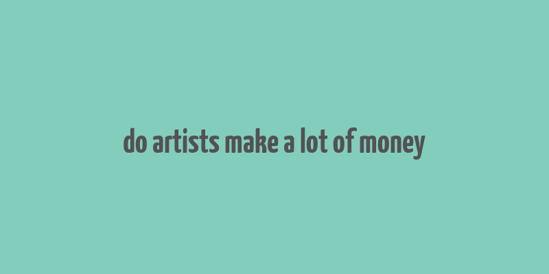 do artists make a lot of money