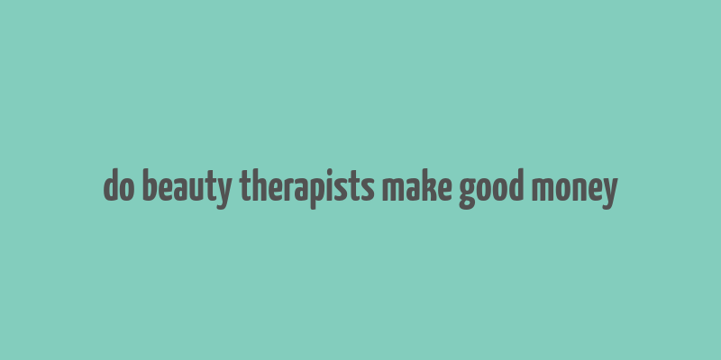 do beauty therapists make good money