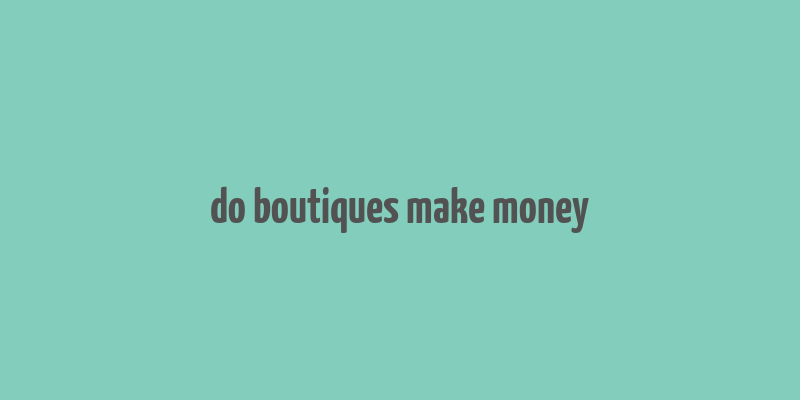 do boutiques make money