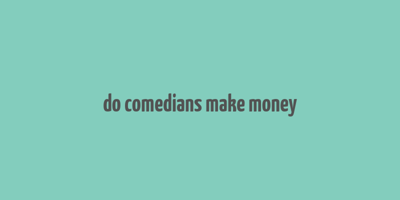 do comedians make money