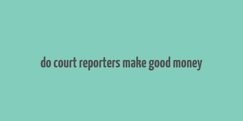 do court reporters make good money