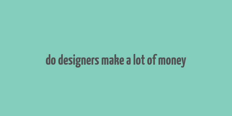 do designers make a lot of money