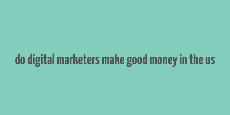 do digital marketers make good money in the us