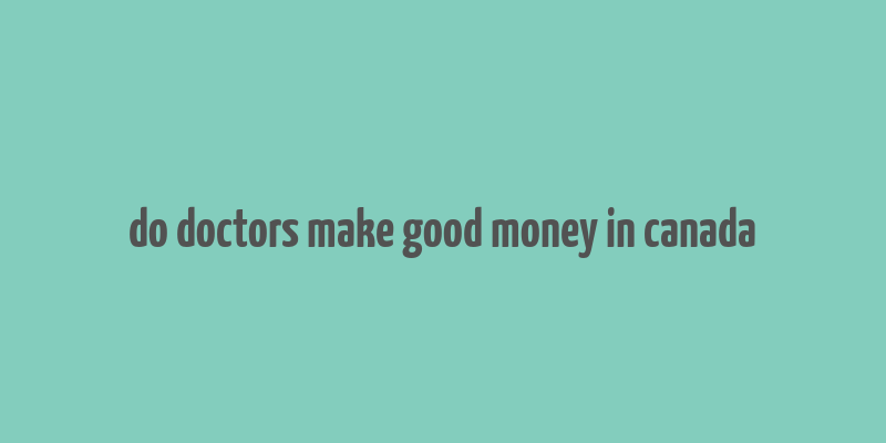 do doctors make good money in canada