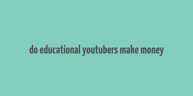 do educational youtubers make money