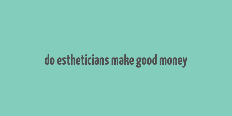 do estheticians make good money