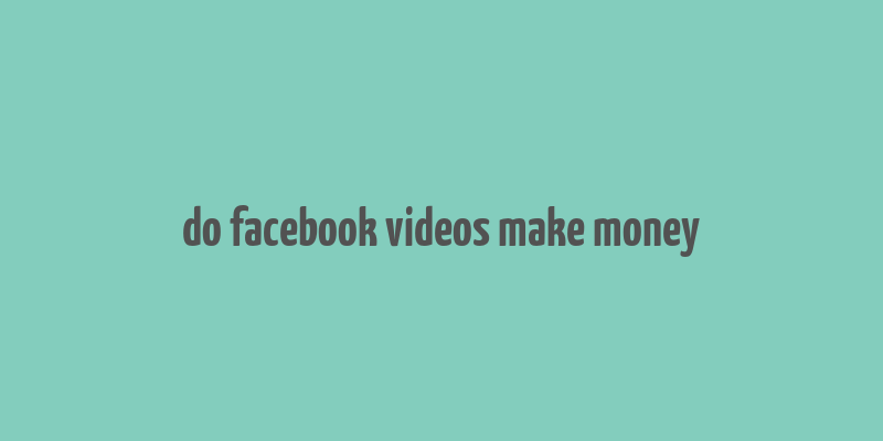 do facebook videos make money