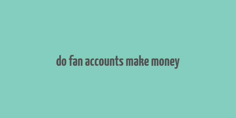 do fan accounts make money