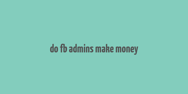 do fb admins make money