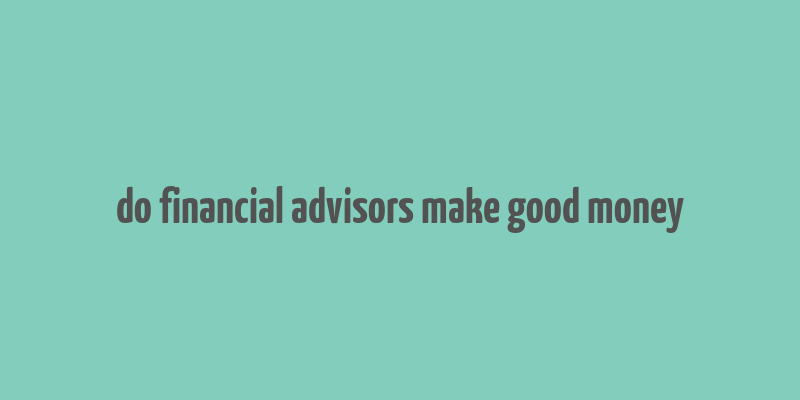 do financial advisors make good money