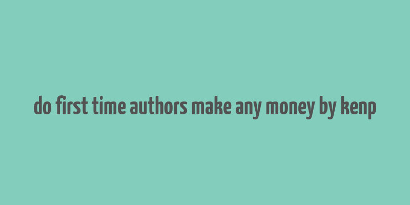 do first time authors make any money by kenp