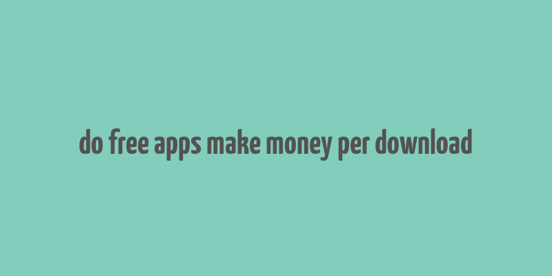 do free apps make money per download