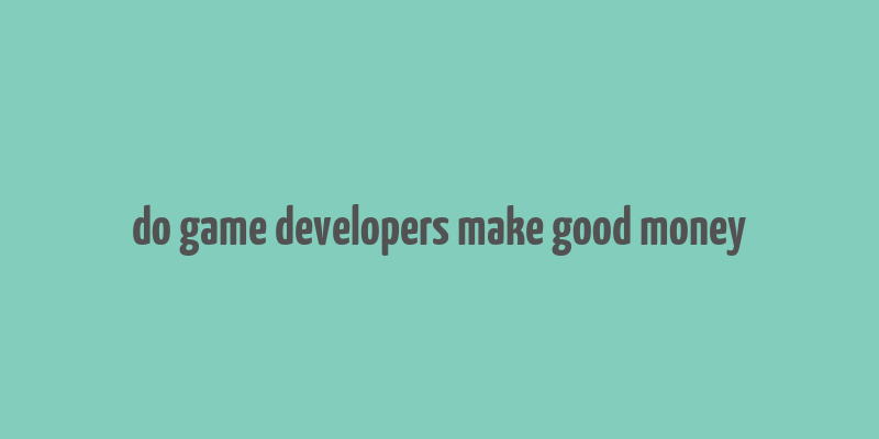 do game developers make good money