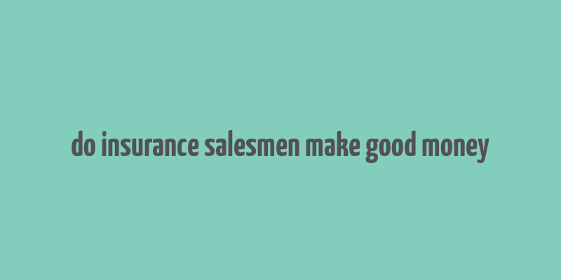 do insurance salesmen make good money